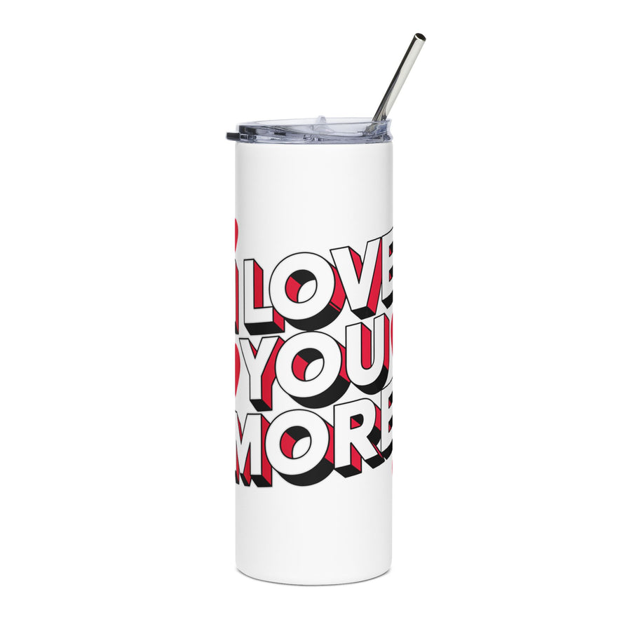 A white stainless steel skinny tumbler with a clear lid and metal straw, printed with "I LOVE YOU MORE" in bold white block lettering with red and black drop shadows.