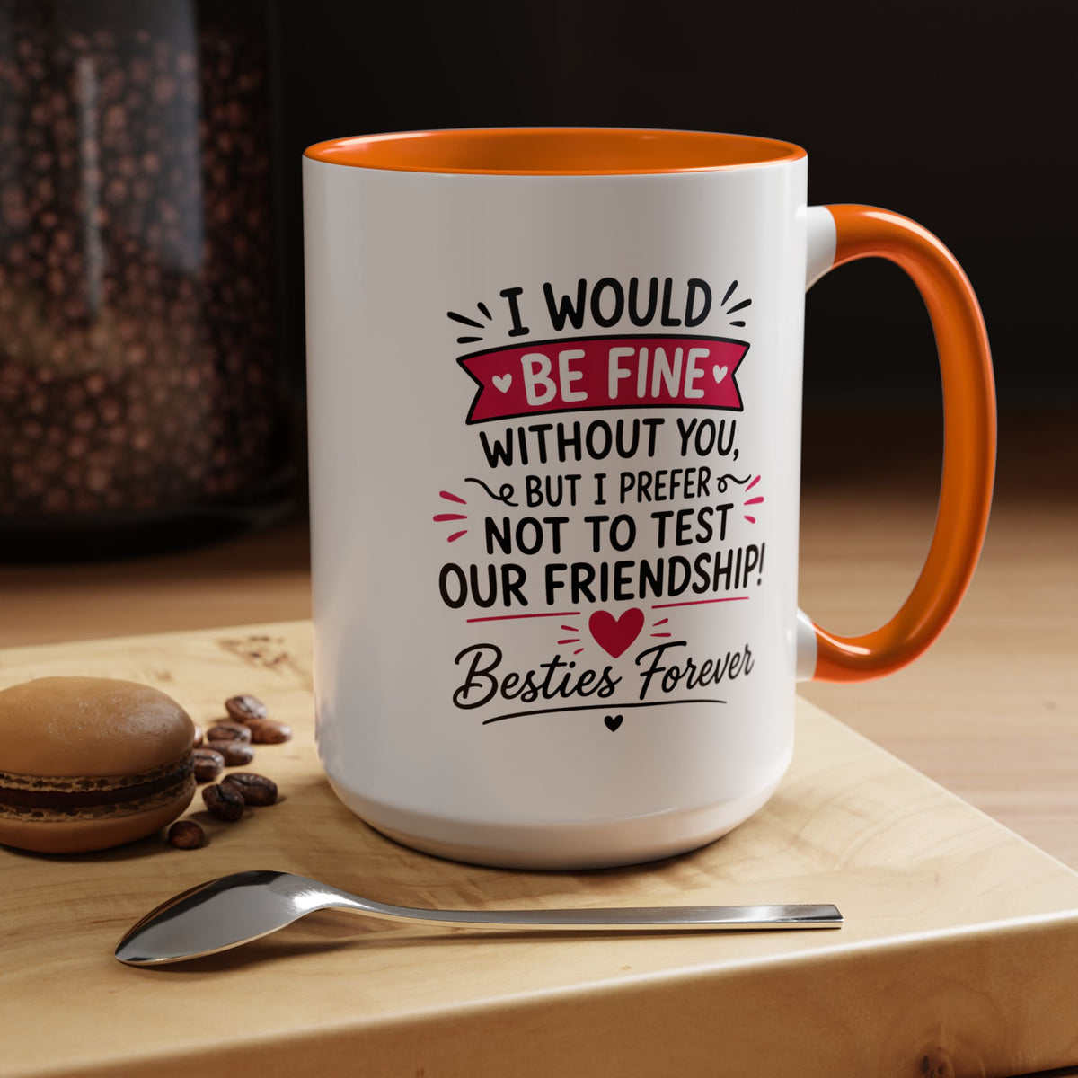 Best Friend Coffee Mug, I Would Be Fine Without You Funny Friendship Cup, Besties Forever Gift for Her, Birthday or Long Distance Present