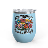 Inspirational Wine Tumbler, Sow Kindness Floral Drink Cup, Positive Gift for Women, Encouraging Gift, Flower Lover Wine Cup