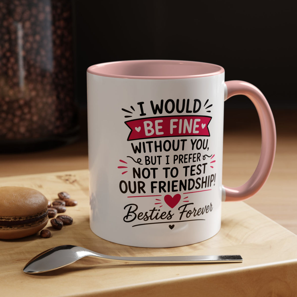 Best Friend Coffee Mug, I Would Be Fine Without You Funny Friendship Cup, Besties Forever Gift for Her, Birthday or Long Distance Present