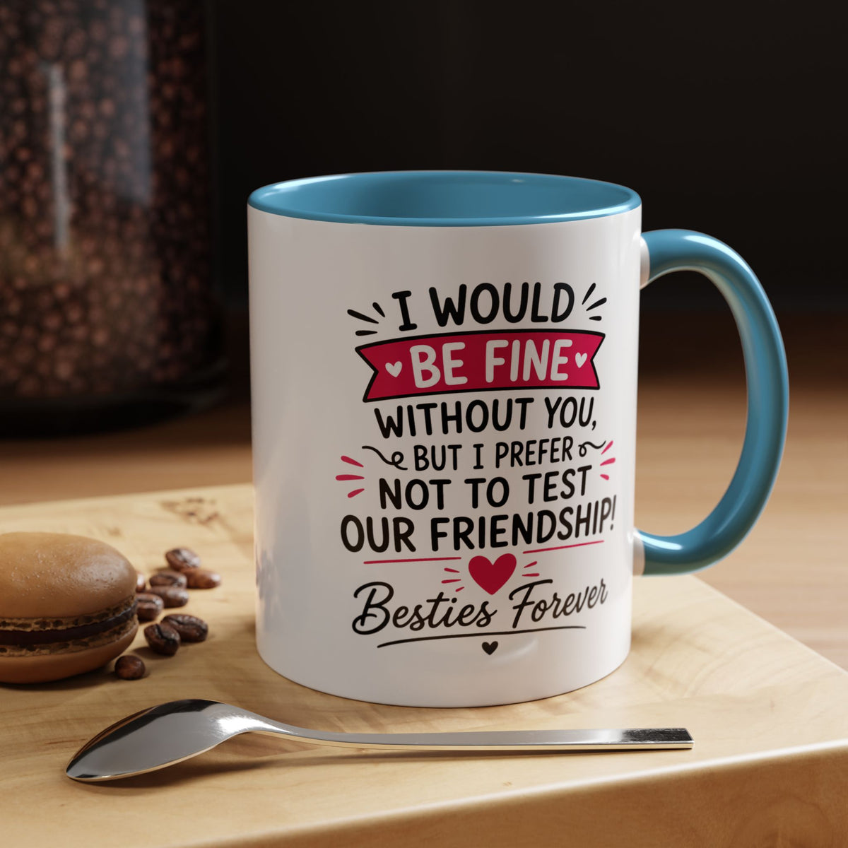 Best Friend Coffee Mug, I Would Be Fine Without You Funny Friendship Cup, Besties Forever Gift for Her, Birthday or Long Distance Present