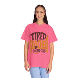 Funny Teacher Coffee Comfort Colors Shirt, Tired Teachers Coffee Club Tee, Teacher Appreciation Gift, Educator Graphic Shirt