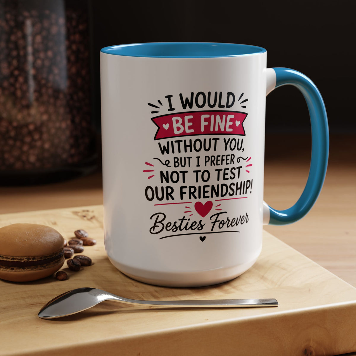 Best Friend Coffee Mug, I Would Be Fine Without You Funny Friendship Cup, Besties Forever Gift for Her, Birthday or Long Distance Present