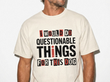 Funny Dog Lover Shirt, I Would Do Questionable Things For This Dog Tee, Cute Pet Owner Graphic T-Shirt, Dog Mom Gift Idea
