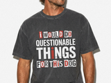 Funny Dog Lover Shirt, I Would Do Questionable Things For This Dog Tee, Cute Pet Owner Graphic T-Shirt, Dog Mom Gift Idea