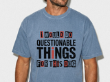 Funny Dog Lover Shirt, I Would Do Questionable Things For This Dog Tee, Cute Pet Owner Graphic T-Shirt, Dog Mom Gift Idea