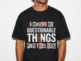 Funny Dog Lover Shirt, I Would Do Questionable Things For This Dog Tee, Cute Pet Owner Graphic T-Shirt, Dog Mom Gift Idea