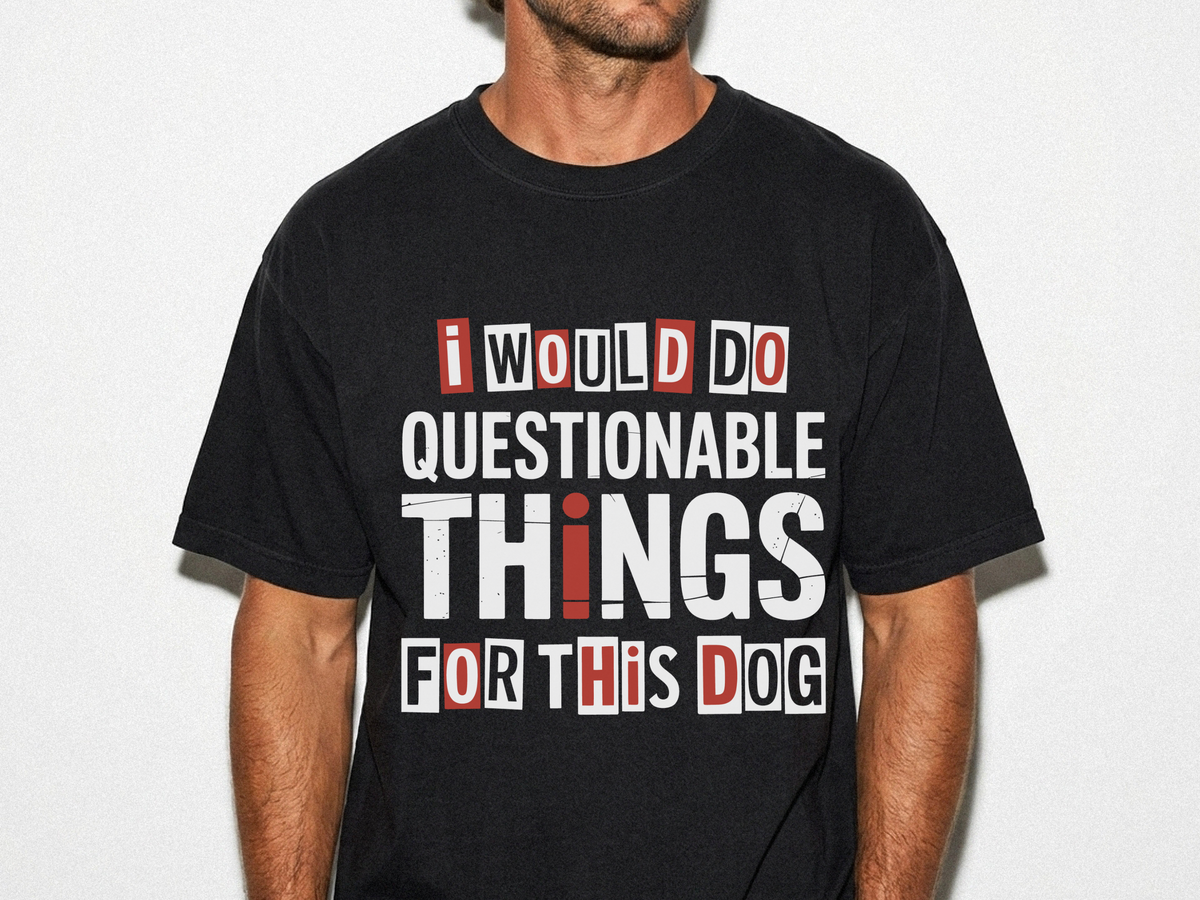 Funny Dog Lover Shirt, I Would Do Questionable Things For This Dog Tee, Cute Pet Owner Graphic T-Shirt, Dog Mom Gift Idea