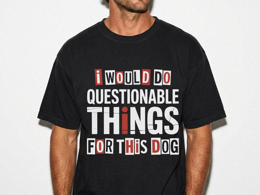 Funny Dog Lover Shirt, I Would Do Questionable Things For This Dog Tee, Cute Pet Owner Graphic T-Shirt, Dog Mom Gift Idea
