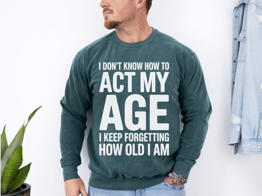 Funny Aging Comfort Colors Sweatshirt, I Don’t Know How to Act My Age Crewneck, Sarcastic Adult Humor Sweatshirt Gift