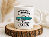 Funny Classic Car Lover Mug, If You Want My Attention Talk About Cars Coffee Mug, Vintage Car Enthusiast Gift for Dad