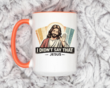 Funny Jesus Coffee Mug, I Didn't Say That Jesus Mug, Christian Humor Mug, Faith Based Coffee Cup, Church Friend Gift