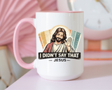 Funny Jesus Coffee Mug, I Didn't Say That Jesus Mug, Christian Humor Mug, Faith Based Coffee Cup, Church Friend Gift