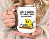 Funny Office Email Mug, I Hope This Email Finds You Before I Do Coffee Mug, Coworker Gift, Office Humor Cup