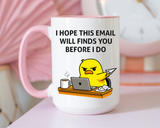Funny Office Email Mug, I Hope This Email Finds You Before I Do Coffee Mug, Coworker Gift, Office Humor Cup