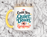 Funny Confidence Coffee Mug, Could You Quiet Down Gorgeous Mug, Sassy Self Love Gift for Women, Cute Sarcastic Coffee Cup