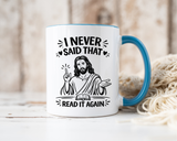 I Never Said That Read It Again Coffee Mug, Funny Jesus Christian Gift for Friends, Sarcastic Religious Quote Ceramic Tea Cup with Black Handle