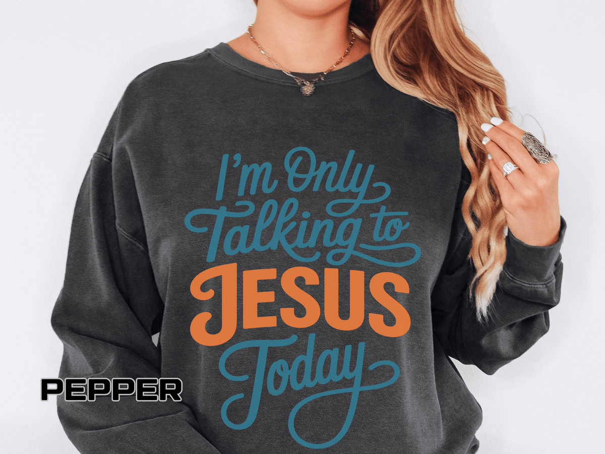 Christian Comfort Colors Sweatshirt, I'm Only Talking to Jesus Today Shirt, Faith Based Sweatshirt, Religious Gift for Women