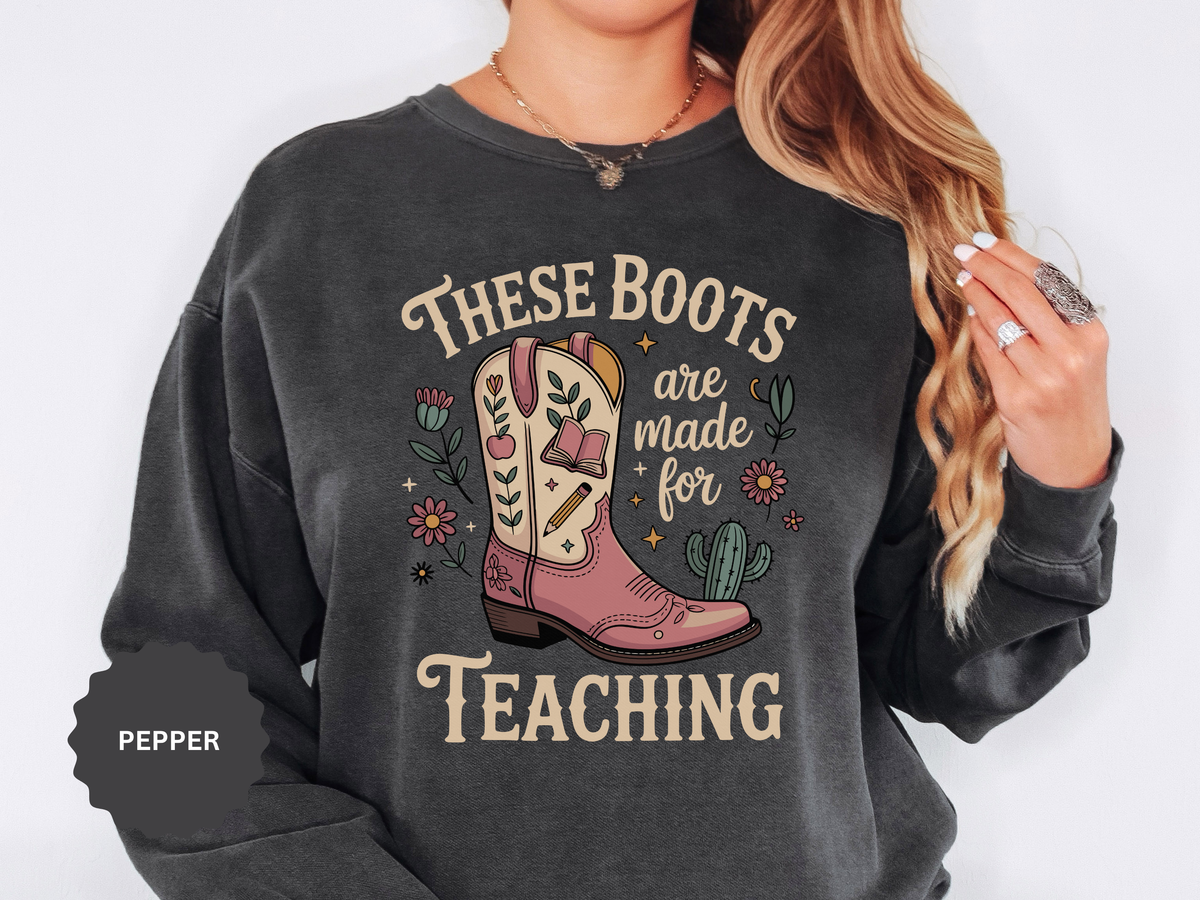 These Boots Are Made for Teaching Sweatshirt, Western Teacher Crewneck, Cowgirl Educator Gift, Cozy Back to School Pullover for Women