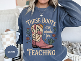 These Boots Are Made for Teaching Sweatshirt, Western Teacher Crewneck, Cowgirl Educator Gift, Cozy Back to School Pullover for Women