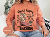 These Boots Are Made for Teaching Sweatshirt, Western Teacher Crewneck, Cowgirl Educator Gift, Cozy Back to School Pullover for Women