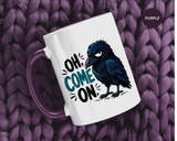 Sarcastic Raven Coffee Mug, Oh Come On Crow Black Accent Cup, Funny Bird Lover Gift, Dark Gothic Office Desk and Halloween Drinkware