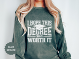 I Hope This Degree Was Worth It Sweatshirt, Funny Graduation Crewneck, College Graduate Gift, Senior Class Pullover, Commencement Outfit