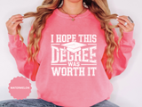 I Hope This Degree Was Worth It Sweatshirt, Funny Graduation Crewneck, College Graduate Gift, Senior Class Pullover, Commencement Outfit