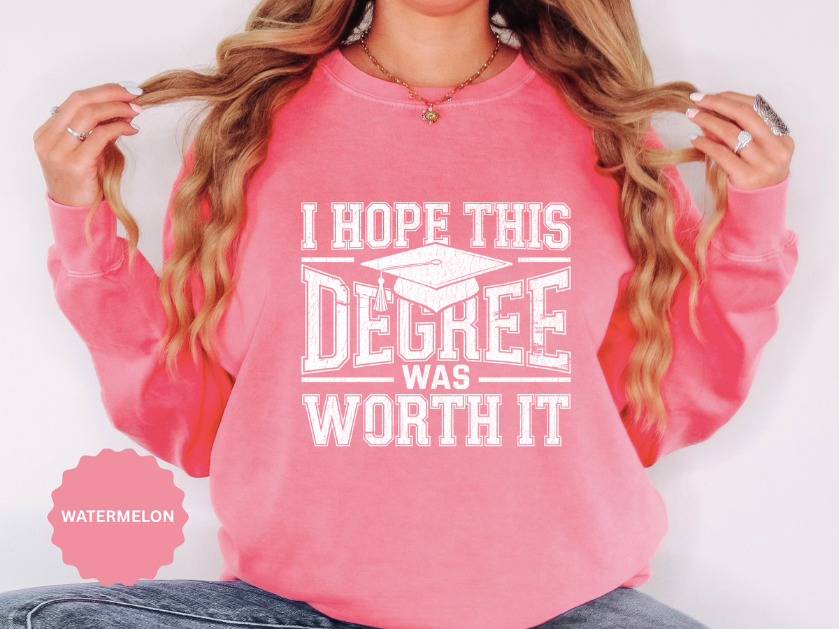 I Hope This Degree Was Worth It Sweatshirt, Funny Graduation Crewneck, College Graduate Gift, Senior Class Pullover, Commencement Outfit