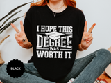 I Hope This Degree Was Worth It T-Shirt, Funny Graduation Graphic Tee, College Graduate Gift, Senior Class Shirt, Commencement Outfit