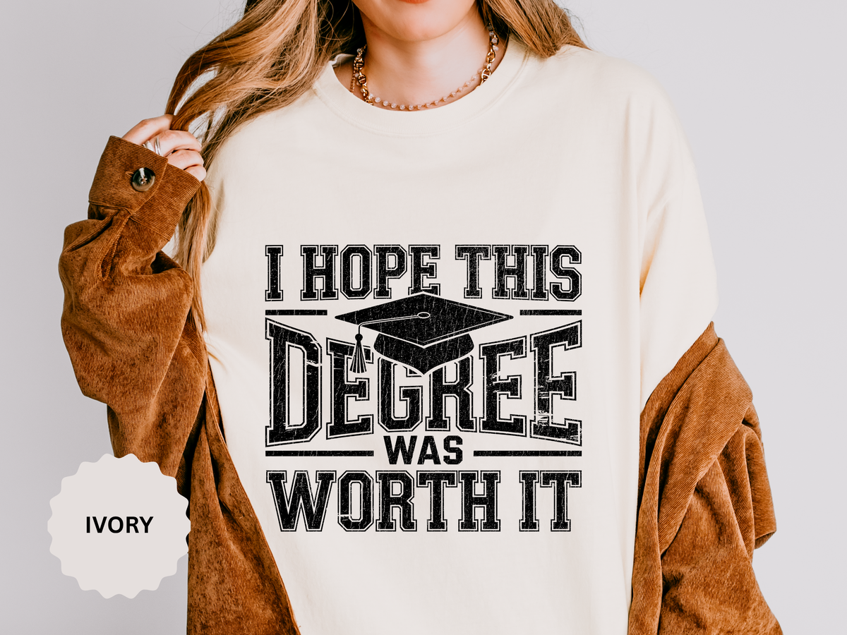 I Hope This Degree Was Worth It T-Shirt, Funny Graduation Graphic Tee, College Graduate Gift, Senior Class Shirt, Commencement Outfit
