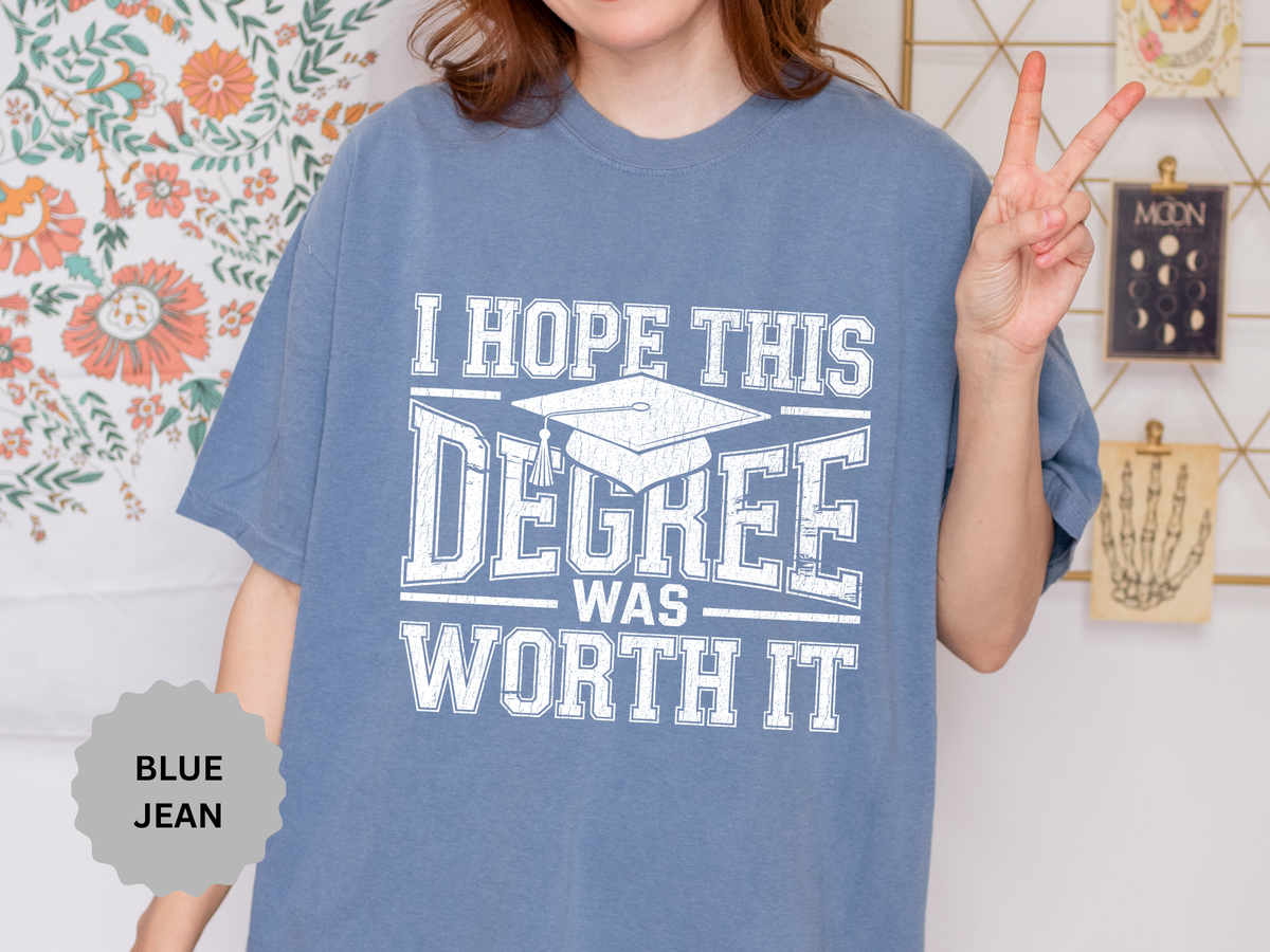 I Hope This Degree Was Worth It T-Shirt, Funny Graduation Graphic Tee, College Graduate Gift, Senior Class Shirt, Commencement Outfit
