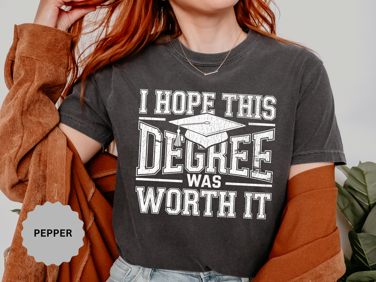 I Hope This Degree Was Worth It T-Shirt, Funny Graduation Graphic Tee, College Graduate Gift, Senior Class Shirt, Commencement Outfit
