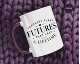 Teacher Appreciation Mug, Teachers Plant Futures Coffee Cup, Inspirational Educator Gift from Student, End of Year Classroom Keepsake