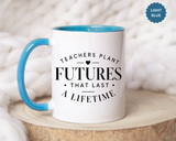 Teacher Appreciation Mug, Teachers Plant Futures Coffee Cup, Inspirational Educator Gift from Student, End of Year Classroom Keepsake