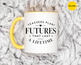 Teacher Appreciation Mug, Teachers Plant Futures Coffee Cup, Inspirational Educator Gift from Student, End of Year Classroom Keepsake
