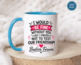 Best Friend Coffee Mug, I Would Be Fine Without You Funny Friendship Cup, Besties Forever Gift for Her, Birthday or Long Distance Present
