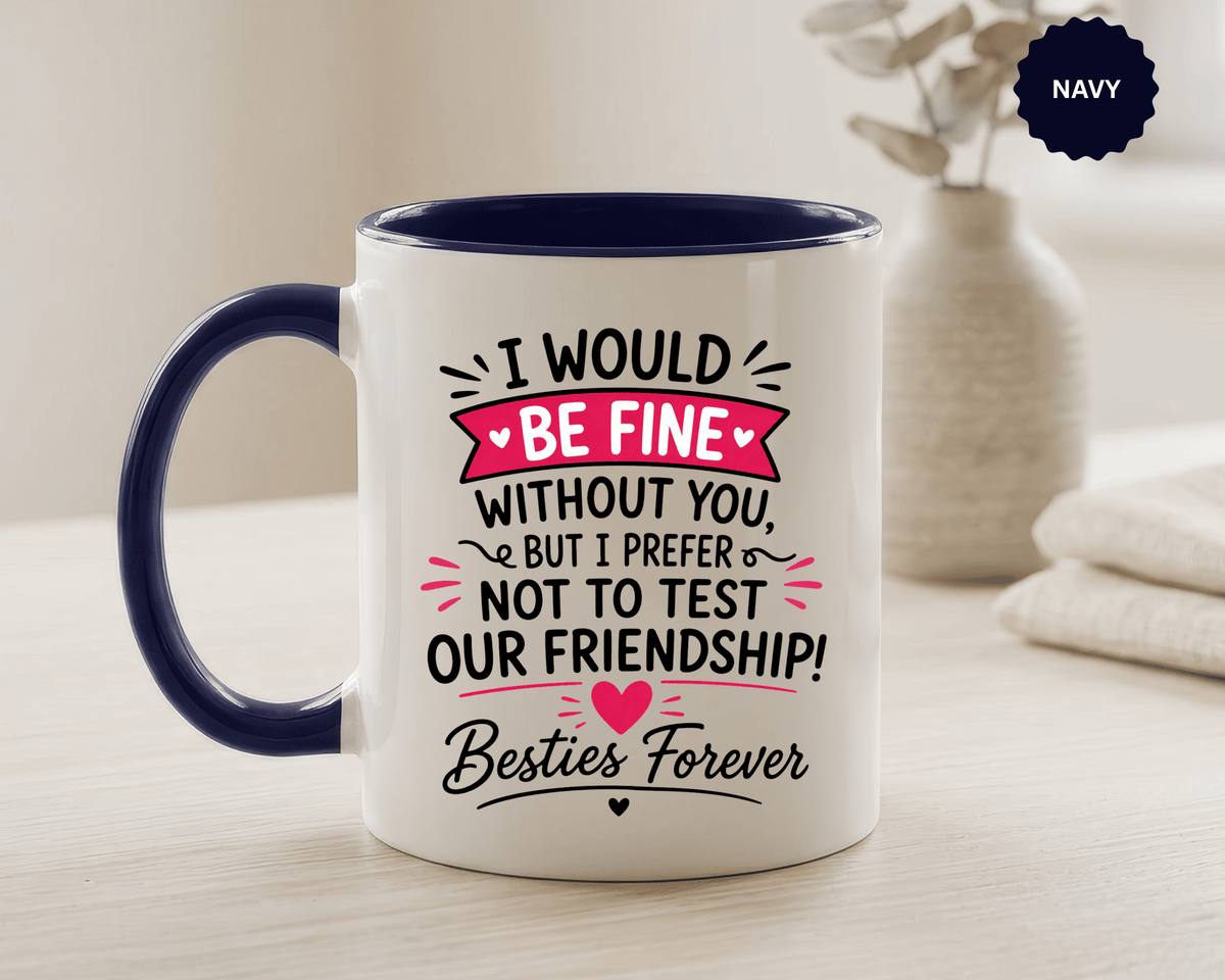 Best Friend Coffee Mug, I Would Be Fine Without You Funny Friendship Cup, Besties Forever Gift for Her, Birthday or Long Distance Present