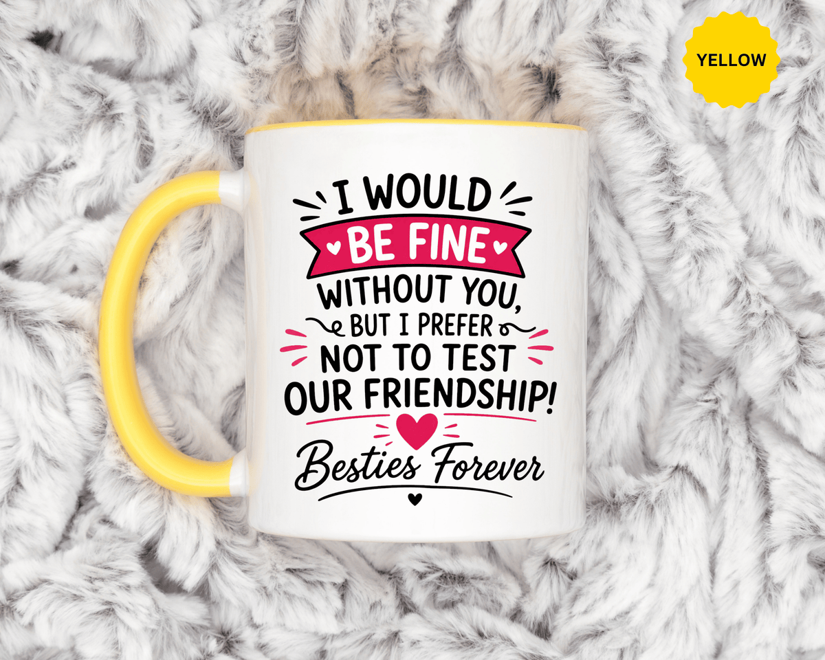 Best Friend Coffee Mug, I Would Be Fine Without You Funny Friendship Cup, Besties Forever Gift for Her, Birthday or Long Distance Present