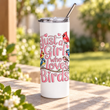 Bird Lover Skinny Tumbler with Straw, Just a Girl Who Loves Birds, Cute Birdwatching Tumbler, Nature Lover Gift for Her, Birdwatcher Cup