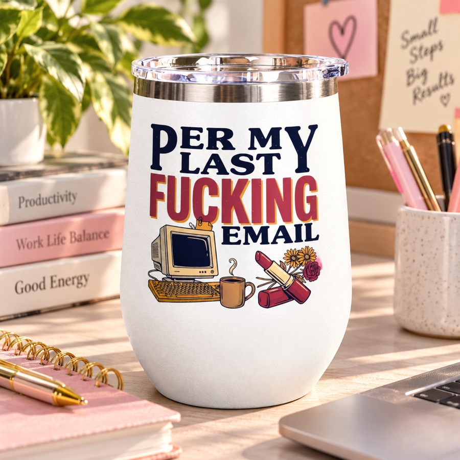 A white stainless steel stemless wine tumbler with a clear push-on lid, printed with "PER MY LAST EMAIL" with a cheeky extra word in red, above a retro computer, a coffee cup, a lipstick and flowers.