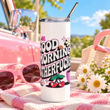 A white stainless steel skinny tumbler with a clear lid and metal straw, printed with "GOOD MORNING" and a cheeky adult slogan in retro bubble lettering with daisies, cherries, sparkles and a pink coffee cup.
