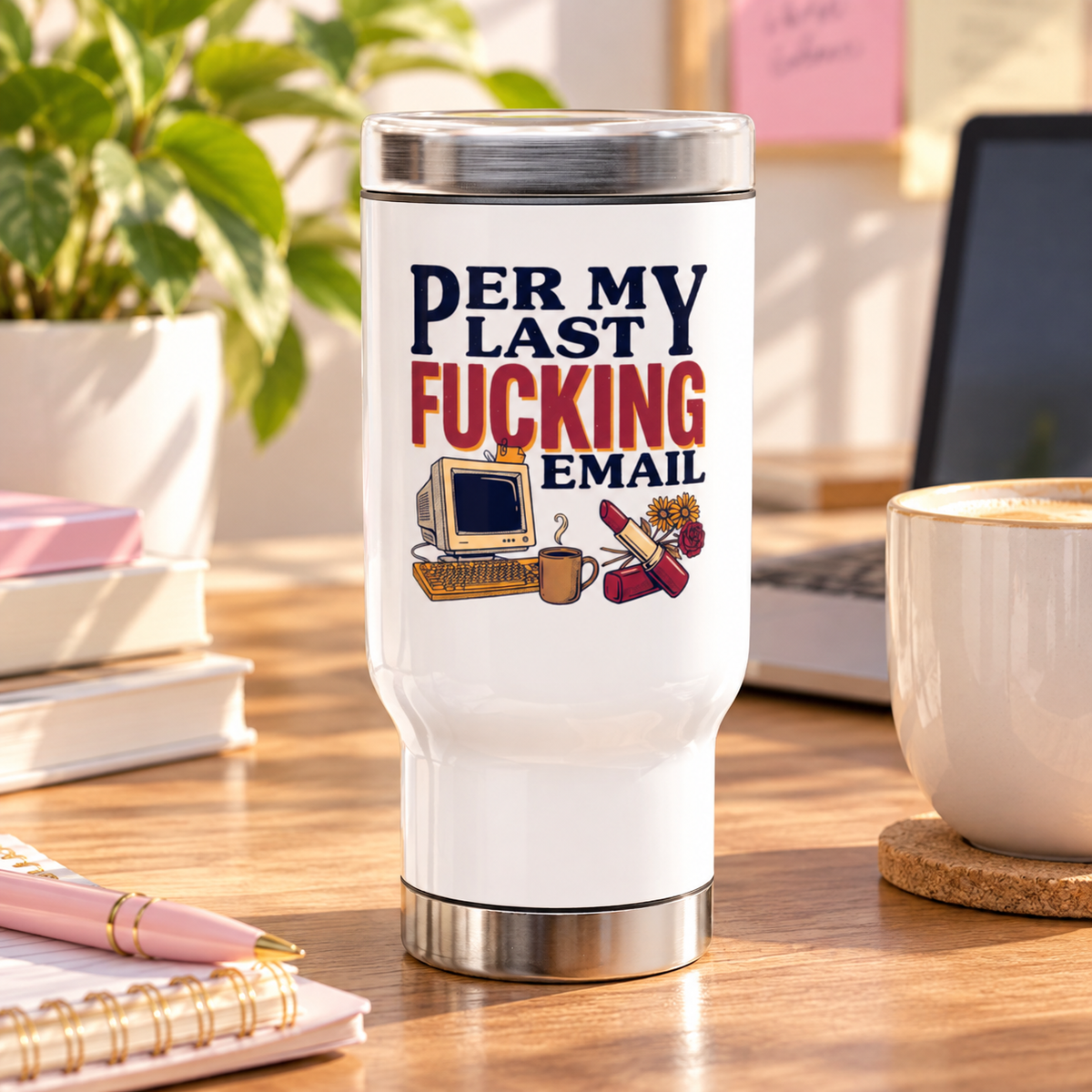 A white stainless steel travel mug with a silver lid and base, printed with "PER MY LAST EMAIL" with a cheeky extra word in red, above a retro computer, a coffee cup, a lipstick and flowers.