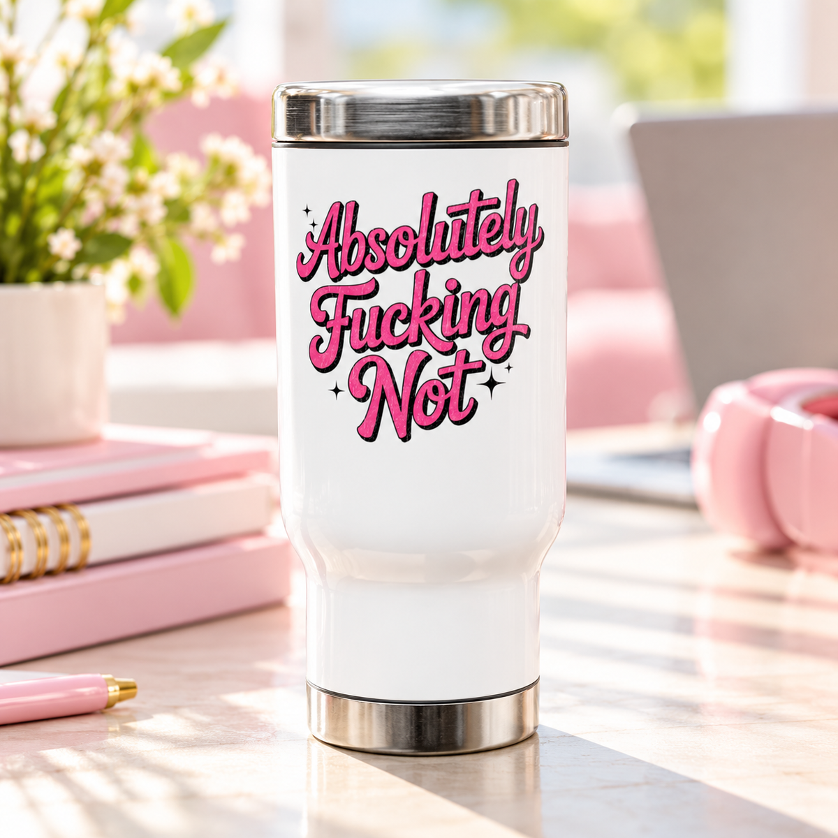 A white stainless steel travel mug with a silver lid and base, printed with "Absolutely" and "Not" in bold pink retro script with a cheeky extra word between them and small sparkles.