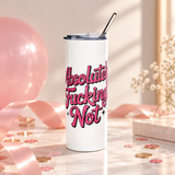 A white stainless steel skinny tumbler with a clear lid and metal straw, printed with "Absolutely" and "Not" in bold pink retro script with a cheeky extra word between them and small sparkles.