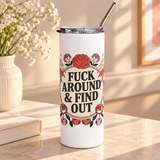 A white stainless steel skinny tumbler with a clear lid and metal straw, printed with a cheeky adult slogan ending "& FIND OUT" in bold black lettering on a cream circle, ringed by red roses, lightning bolts, flames and cherries.