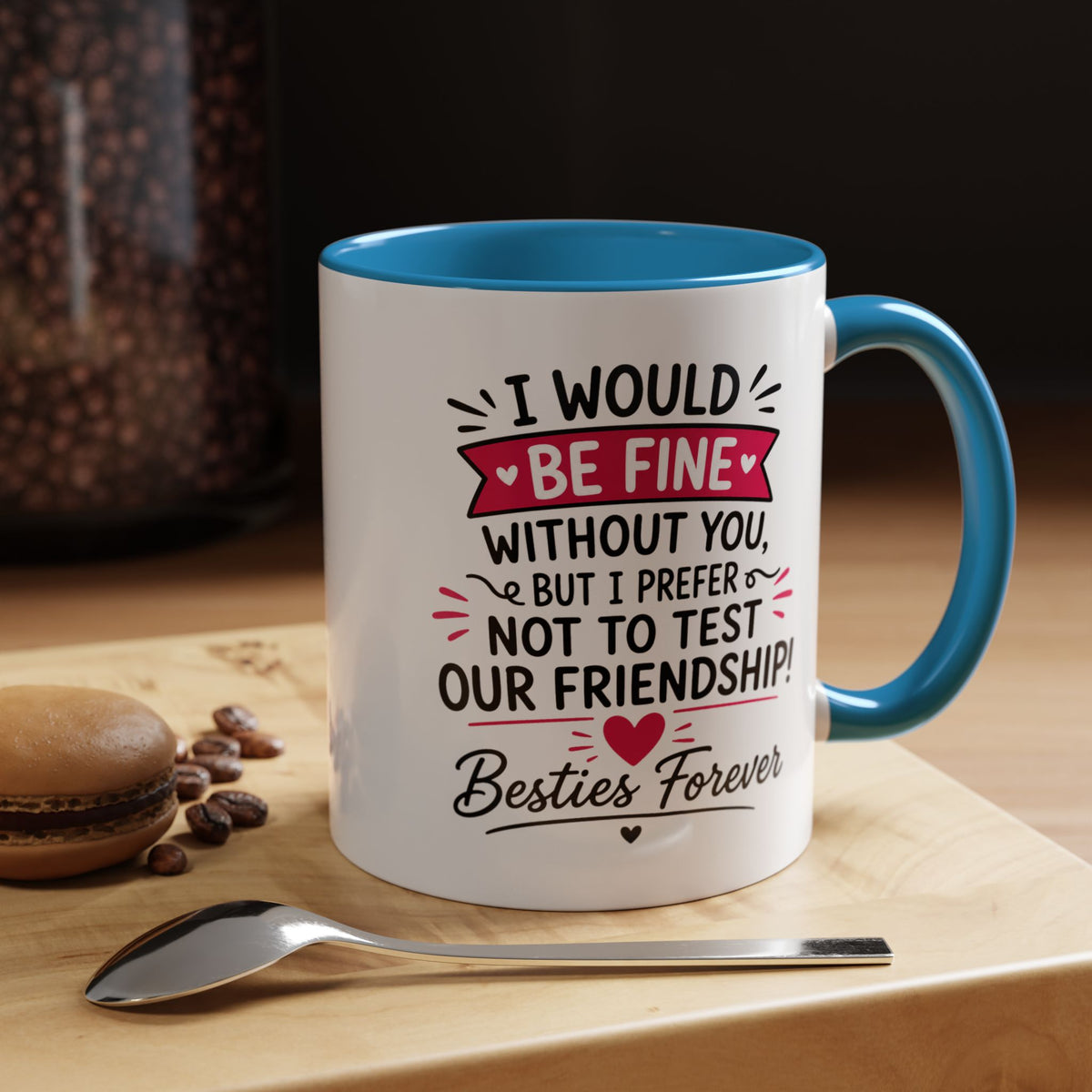 Best Friend Coffee Mug, I Would Be Fine Without You Funny Friendship Cup, Besties Forever Gift for Her, Birthday or Long Distance Present