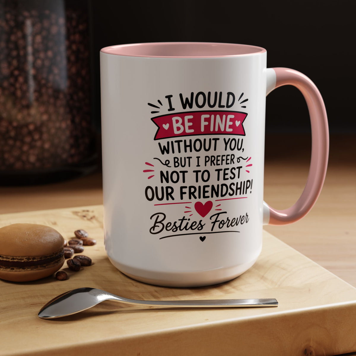 Best Friend Coffee Mug, I Would Be Fine Without You Funny Friendship Cup, Besties Forever Gift for Her, Birthday or Long Distance Present